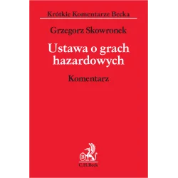 USTAWA O GRACH HAZARDOWYCH KOMENTARZ Grzegorz Skowronek - C.H. Beck