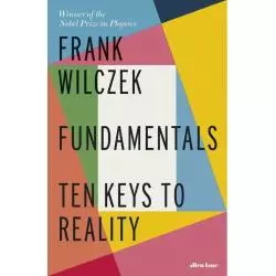 FUNDAMENTALS TEN KEYS TO REALITY Frank Wilczek - Allen Lane