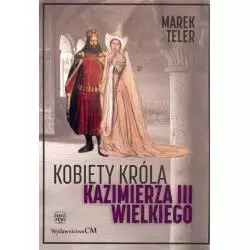 KOBIETY KRÓLA KAZIMIERZA III WIELKIEGO Marek Teler - Ciekawe Miejsca