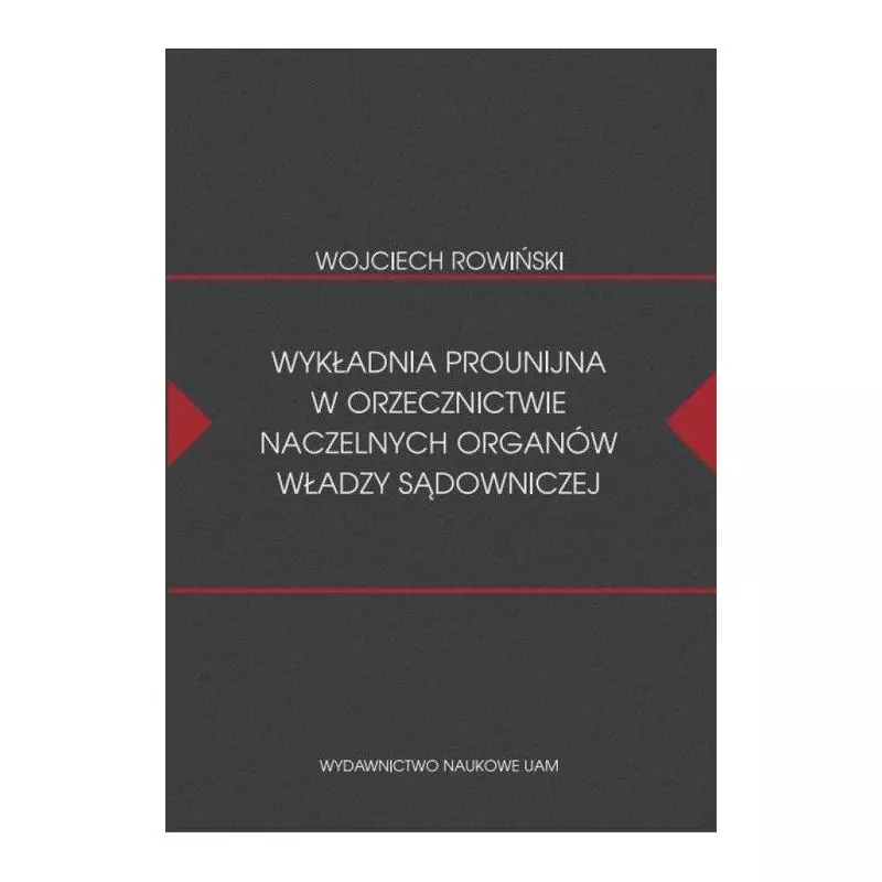 WYKŁADNIA PROUNIJNA W ORZECZNICTWIE NACZELNYCH ORGANÓW WŁADZY SĄDOWEJ Wojciech Rowiński - Wydawnictwo Naukowe UAM