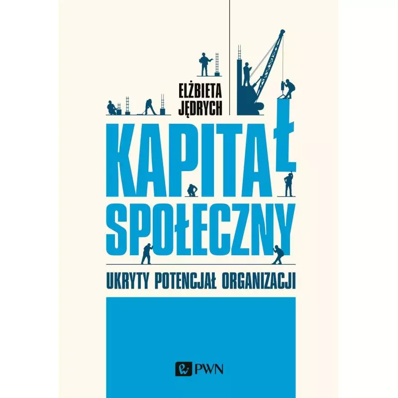 KAPITAŁ SPOŁECZNY. UKRYTY POTENCJAŁ ORGANIZACJI Elżbieta Jędrych - PWN