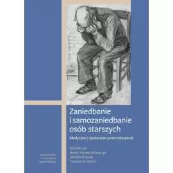 ZANIEDBANIE I SAMOZANIEDBANIE OSÓB STARSZYCH MEDYCZNE I SPOŁECZNE UWARUNKOWANIA - Wydawnictwo Uniwersytetu Jagiellońskiego