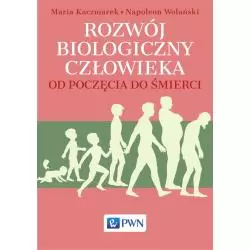 ROZWÓJ BIOLOGICZNY CZŁOWIEKA OD POCZĘCIA DO ŚMIERCI Maria Kaczmarek, Napoleon Wolański - PWN