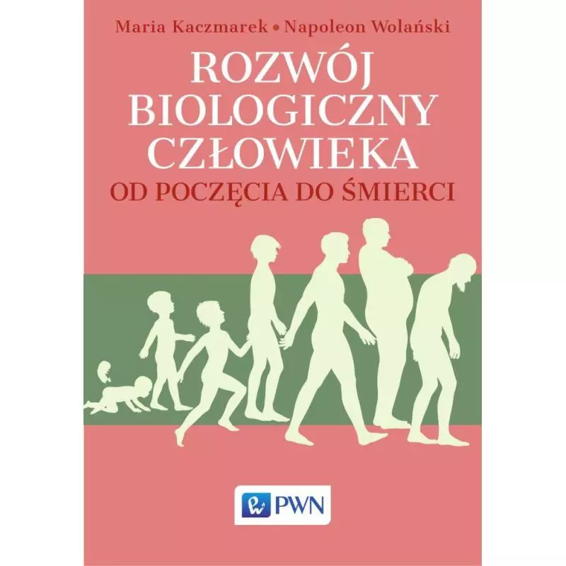 ROZWÓJ BIOLOGICZNY CZŁOWIEKA OD POCZĘCIA DO ŚMIERCI Maria Kaczmarek, Napoleon Wolański - PWN