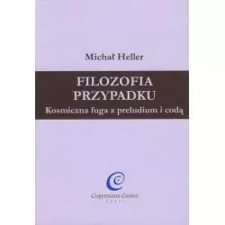 FILOZOFIA PRZYPADKU KOSMICZNA FUGA Z PRELUDIUM I CODĄ Michał Heller - Copernicus Center Press