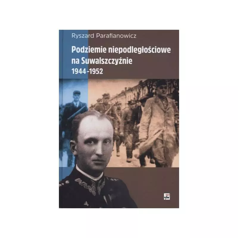 PODZIEMIE NIEPODLEGŁOŚCIOWE NA SUWALSZCZYŹNIE 1944-1952 Ryszard Parafianowicz - Rytm