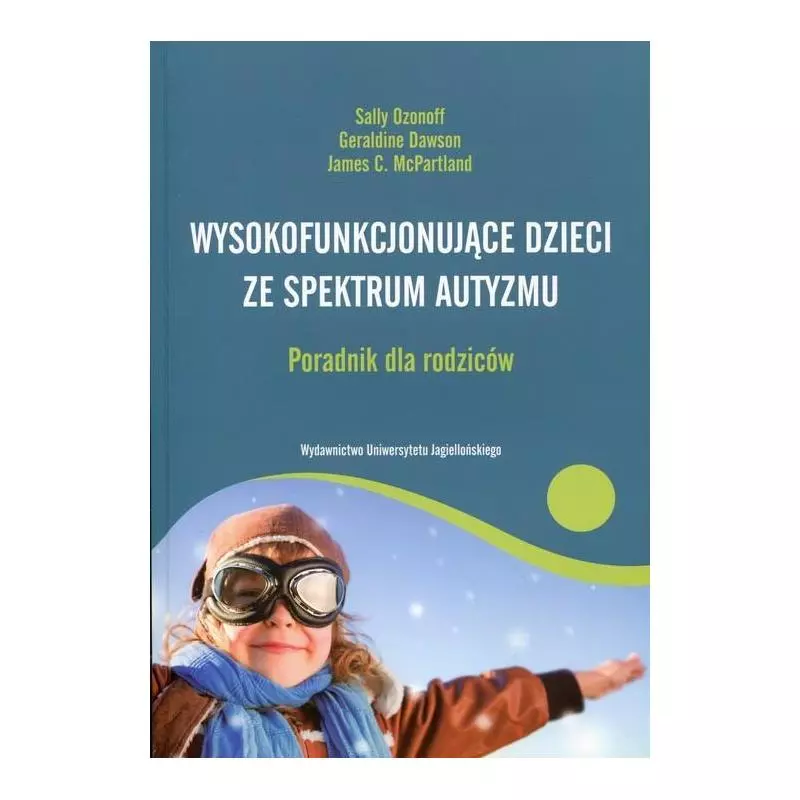 WYSOKOFUNKCJONUJĄCE DZIECI ZE SPEKTRUM AUTYZMU PORADNIK DLA RODZICÓW Sally Ozonoff - Wydawnictwo Uniwersytetu Jagiellońskiego