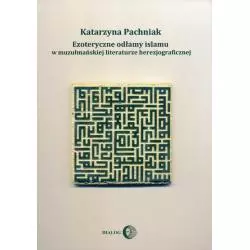 EZOTERYCZNE ODŁAMY ISLAMU W MUZUŁMAŃSKIEJ LITERATURZE HEREZJOGRAFICZNEJ Katarzyna Pachniak - Wydawnictwo Akademickie Dialog