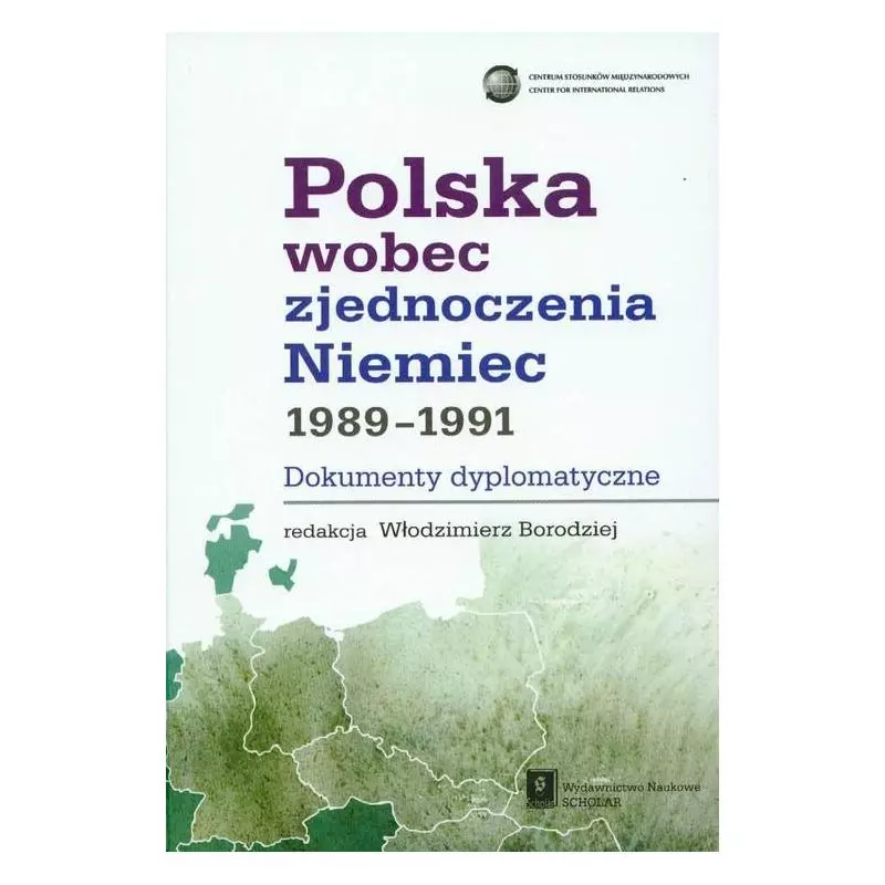 POLSKA WOBEC ZJEDNOCZENIA NIEMIEC 1989-1991 DOKUMENTY DYPLOMATYCZNE Włodzimierz Borodziej - Scholar