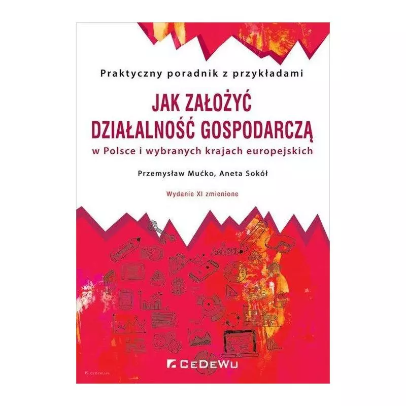 JAK ZAŁOŻYĆ I PROWADZIĆ DZIAŁALNOŚĆ GOSPODARCZĄ W POLSCE I WYBRANYCH KRAJACH EUROPEJSKICH Aneta Sokół, Przemysław ...