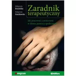 ZARADNIK TERAPEUTYCZNY JAK PRACOWAĆ Z SENIORAMI W DOMU POMOCY SPOŁECZNEJ? Małgorzata Brzezińska, Małgorzata Graczkowska ...