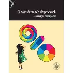 O TWIERDZENIACH I HIPOTEZACH. MATEMATYKA WEDŁUG DELTY - Wydawnictwa Uniwersytetu Warszawskiego