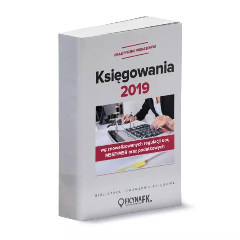 KSIĘGOWANIA 2019 WG ZNOWELIZOWANYCH REGULACJI UOR, MSSF/MSR ORAZ PODATKOWYCH - PRAKTYCZNE WSKAZÓWKI Katarzyna Trzpioła - W...