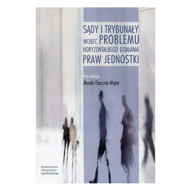 SĄDY I TRYBUNAŁY WOBEC PROBLEMU HORYZONTALNEGO DZIAŁANIA PRAW JEDNOSTKI Monika Florczak-Wątor - Wydawnictwo Uniwersytetu ...
