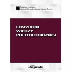 LEKSYKON WIEDZY POLITOLOGICZNEJ Joanna Marszałek-Kawa, Danuta Plecka - Adam Marszałek