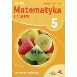 MATEMATYKA Z PLUSEM 5 ĆWICZENIA CZĘŚĆ 1 WERSJA A LICZBY NATURALNE I UŁAMKI ZWYKŁE - GWO