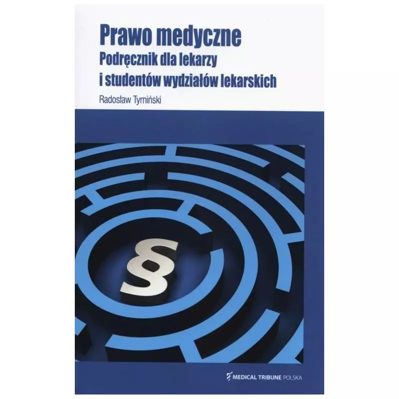 PRAWO MEDYCZNE. PODRĘCZNIK DLA LEKARZY I STUDENTÓW WYDZIAŁÓW LEKARSKICH Radosław Tymiński - Medical Tribune Polska