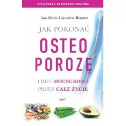 JAK POKONAĆ OSTEOPOROZĘ I MIEĆ MOCNE KOŚCI PRZEZ CAŁE ŻYCIE Ana Maria Lajusticia Bergasa - Esprit