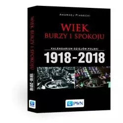 WIEK BURZY I SPOKOJU KALENDARIUM DZIEJÓW POLSKI 1918-2018 Andrzej Piasecki - PWN