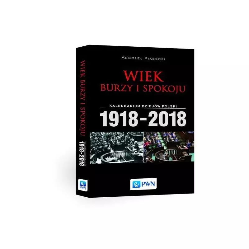 WIEK BURZY I SPOKOJU KALENDARIUM DZIEJÓW POLSKI 1918-2018 Andrzej Piasecki - PWN