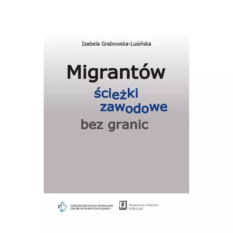 MIGRANTÓW ŚCIEŻKI ZAWODOWE BEZ GRANIC Izabela Grabowska-Lusińska - Scholar
