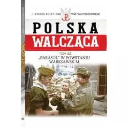 BATALION PARASOL W POWSTANIU WARSZAWSKIM POLSKA WALCZĄCA 62 Mariusz Olczak - Edipresse Polska