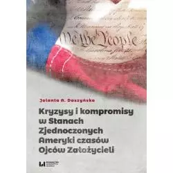 KRYZYSY I KOMPROMISY W STANACH ZJEDNOCZONYCH AMERYKI CZASÓW OJCÓW ZAŁOŻYCIELI Jolanta A. Daszyńska - Wydawnictwo Uniwers...