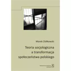 TEORIA SOCJOLOGICZNA A TRANSFORMACJA SPOŁECZEŃSTWA POLSKIEGO Marek Ziółkowski - Scholar