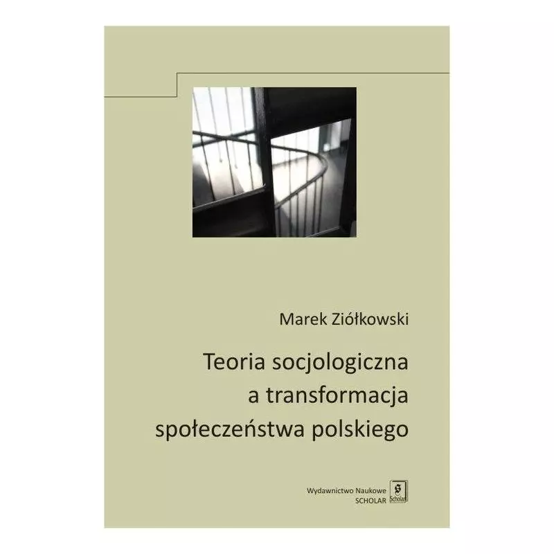 TEORIA SOCJOLOGICZNA A TRANSFORMACJA SPOŁECZEŃSTWA POLSKIEGO Marek Ziółkowski - Scholar