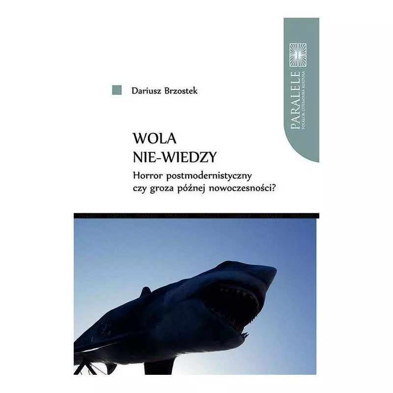 WOLA NIE-WIEDZY HORROR POSTMODERNISTYCZNY CZY GROZA PÓŹNEJ NOWOCZESNOŚCI? Dariusz Brzostek - Wydawnictwo Naukowe UMK