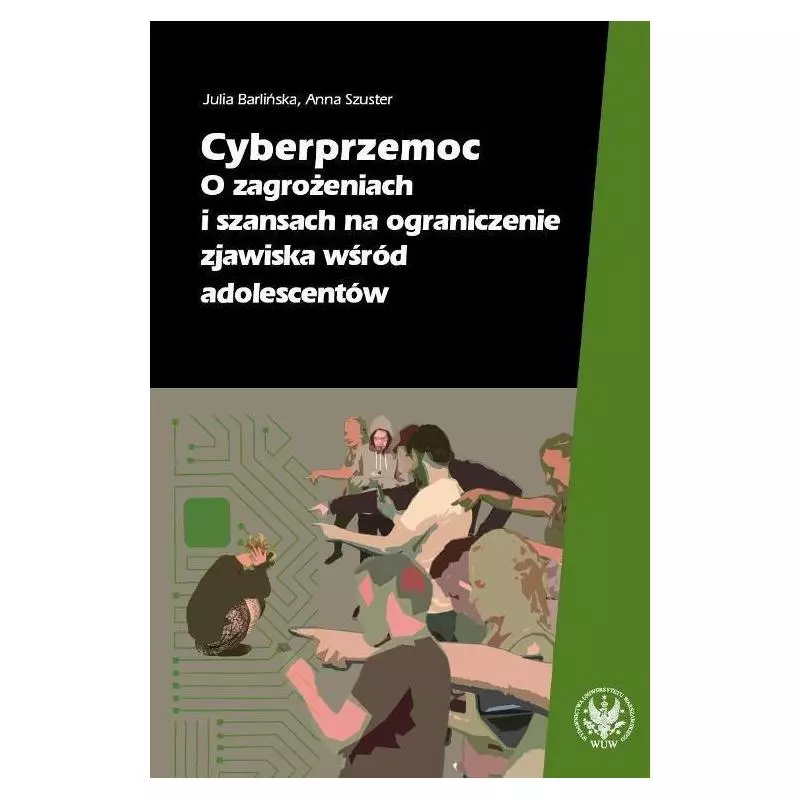 CYBERPRZEMOC O ZAGROŻENIACH I SZANSACH NA OGRANICZANIE ZJAWISKA WŚRÓD ADOLESCENTÓW Anna Szuster, Julia Barlińska - Wydaw...