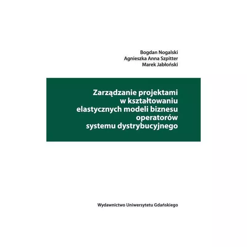 ZARZĄDZANIE PROJEKTAMI W KSZTAŁTOWANIU ELASTYCZNYCH MODELI BIZNESU OPERATORÓW SYSTEMU DYSTRYBUCYJNEGO - Wydawnictwo Uniwer...