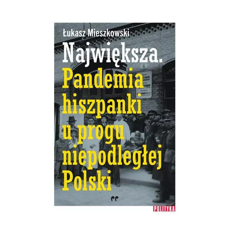 NAJWIĘKSZA PANDEMIA HISZPANKI U PROGU NIEPODLEGŁEJ POLSKI Łukasz Mieszkowski - Polityka