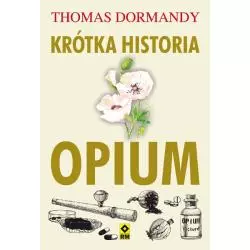 KRÓTKA HISTORIA OPIUM Thomas Dormandy - Wydawnictwo RM