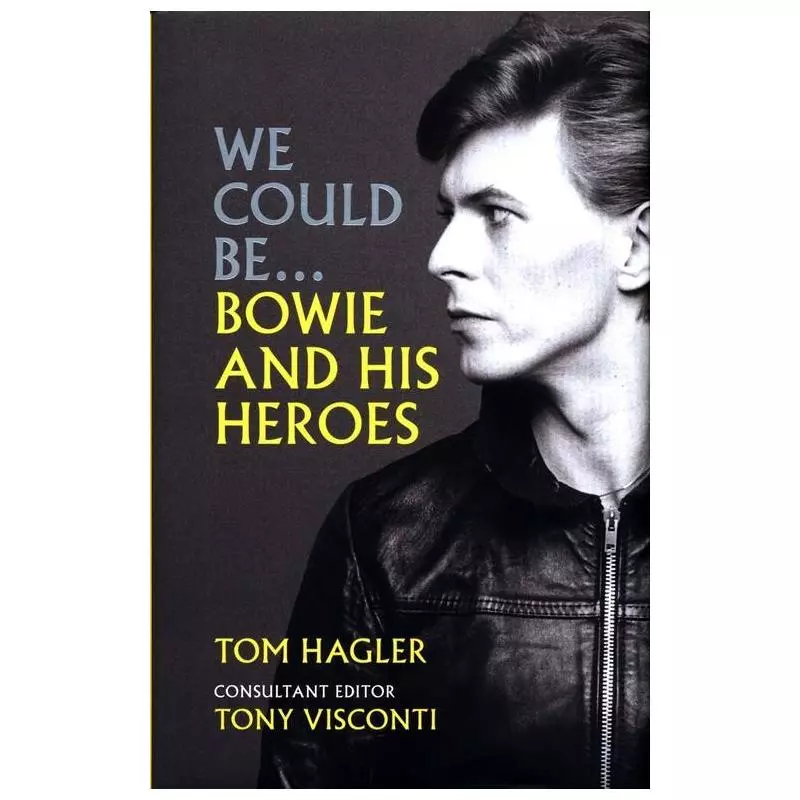 WE COULD BE... BOWIE AND HIS HEROES Tom Hagler - Cassell
