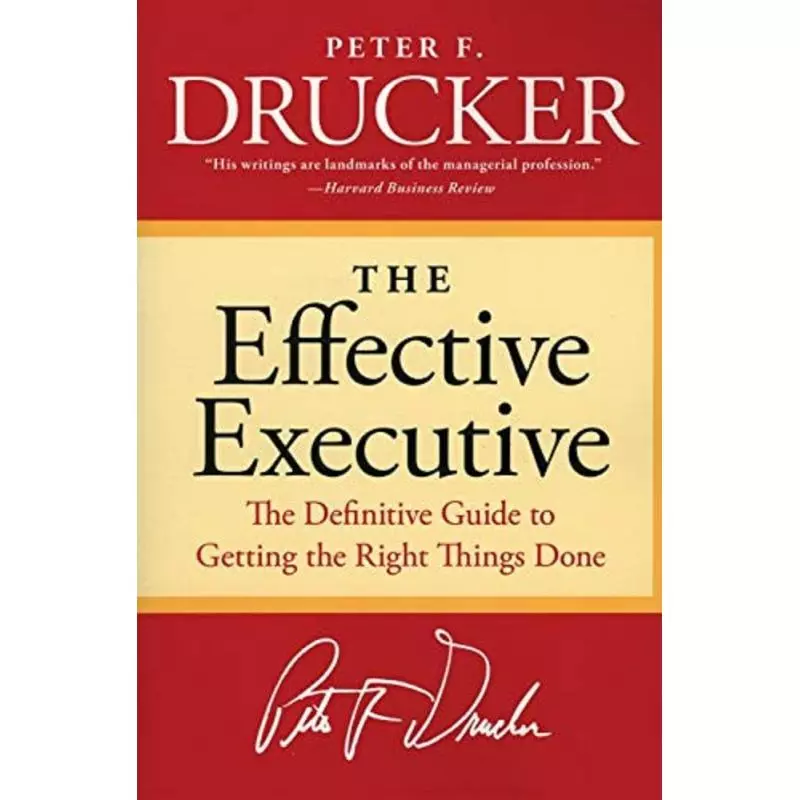 THE EFFECTIVE EXECUTIVE: THE DEFINITIVE GUIDE TO GETTING THE RIGHT THING DONE Peter F. Drucker - HarperCollins
