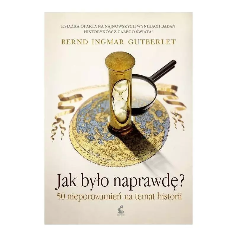 JAK BYŁO NAPRAWDĘ? 50 NIEPOROZUMIEŃ NA TEMAT HISTORII Bernd Ingmar Gutberlet - Sonia Draga