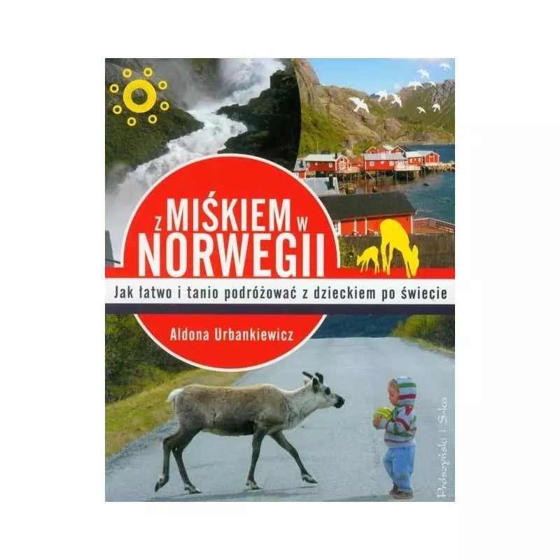 JAK ŁATWO I TANIO PODRÓŻOWAĆ Z DZIECKIEM PO ŚWIECIE Z MIŚKIEM W NORWEGII Aldona Urbankiewicz - Prószyński