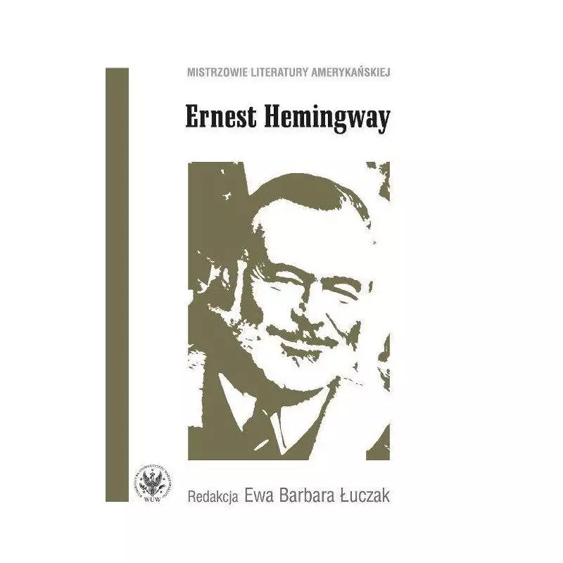 ERNEST HEMINGWAY Ewa Barbara Łuczak - Wydawnictwa Uniwersytetu Warszawskiego