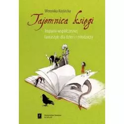 TAJEMNICA KSIĘGI TROPAMI WSPÓŁCZESNEJ FANTASTYKI DLA DZIECI I MŁODZIEŻY Weronika Kostecka - Scholar