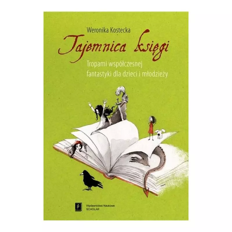 TAJEMNICA KSIĘGI TROPAMI WSPÓŁCZESNEJ FANTASTYKI DLA DZIECI I MŁODZIEŻY Weronika Kostecka - Scholar