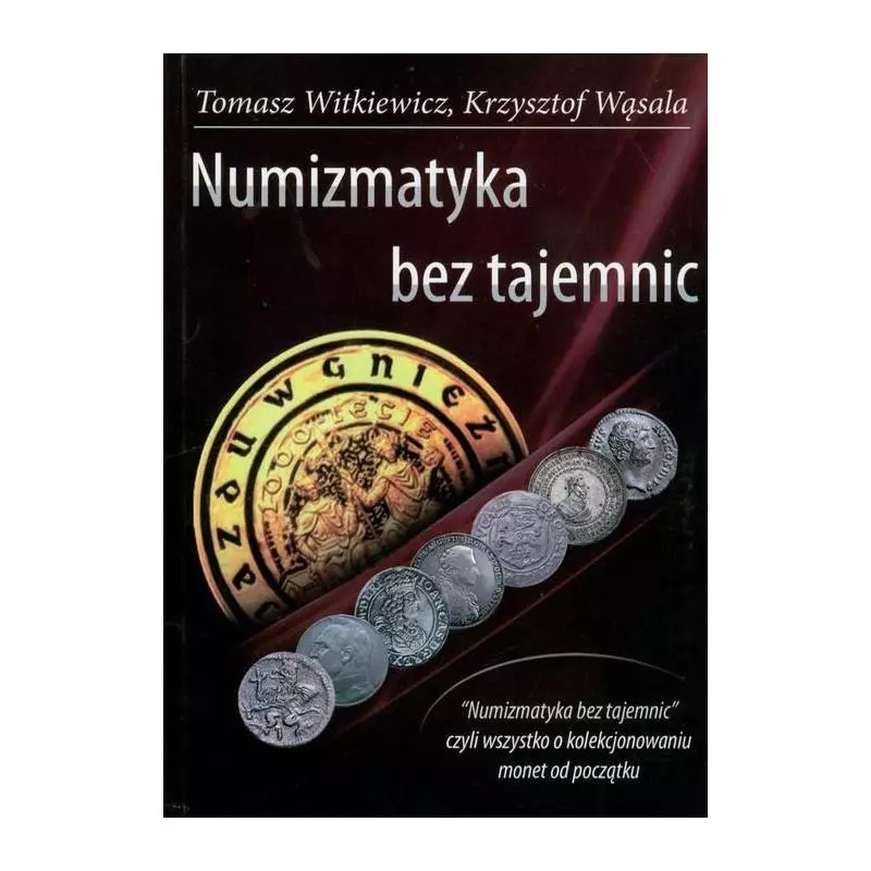 NUMIZMATYKA BEZ TAJEMNIC Tomasz Witkiewicz, Krzysztof Wąsala - Świat Książki