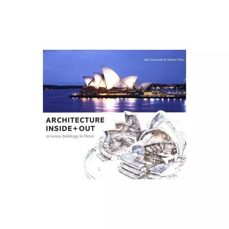 ARCHITECTURE INSIDE + OUT 50 ICONIC BUILDINGS IN DETAIL John Zukowsky - Thames&Hudson