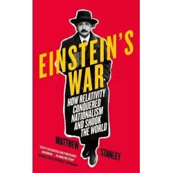 EINSTEINS WAR HOW RELATIVITY CONQUERED NATIONALISM AND SHOOK THE WORLD Matthew Stanley - Penguin Books