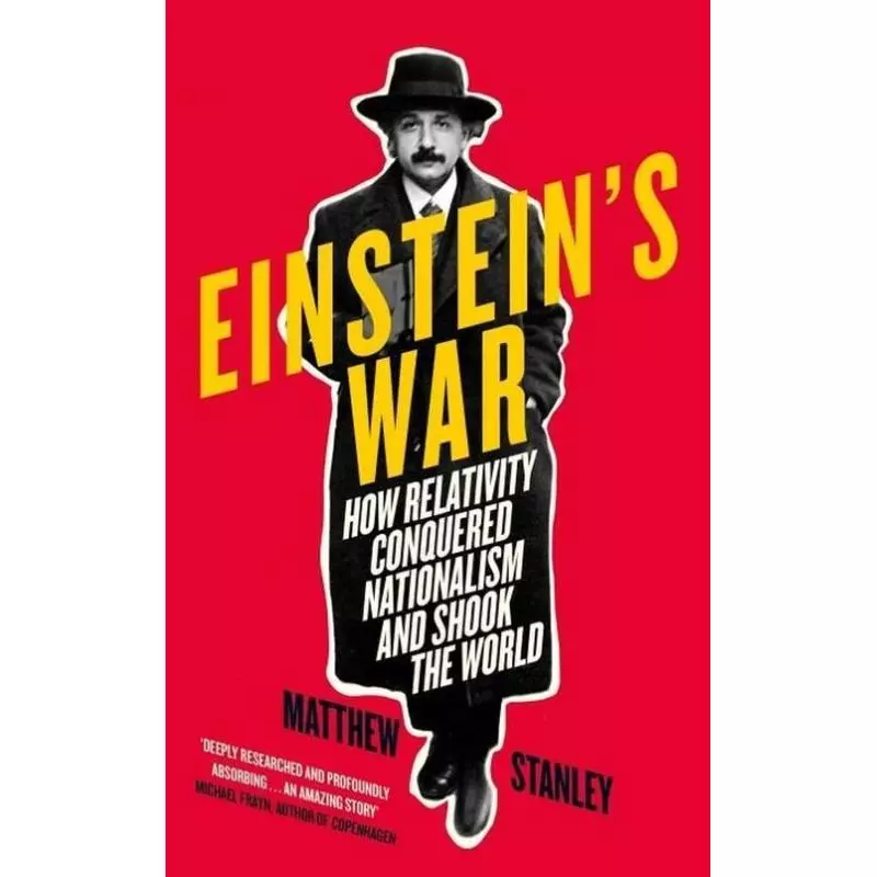 EINSTEINS WAR HOW RELATIVITY CONQUERED NATIONALISM AND SHOOK THE WORLD Matthew Stanley - Penguin Books