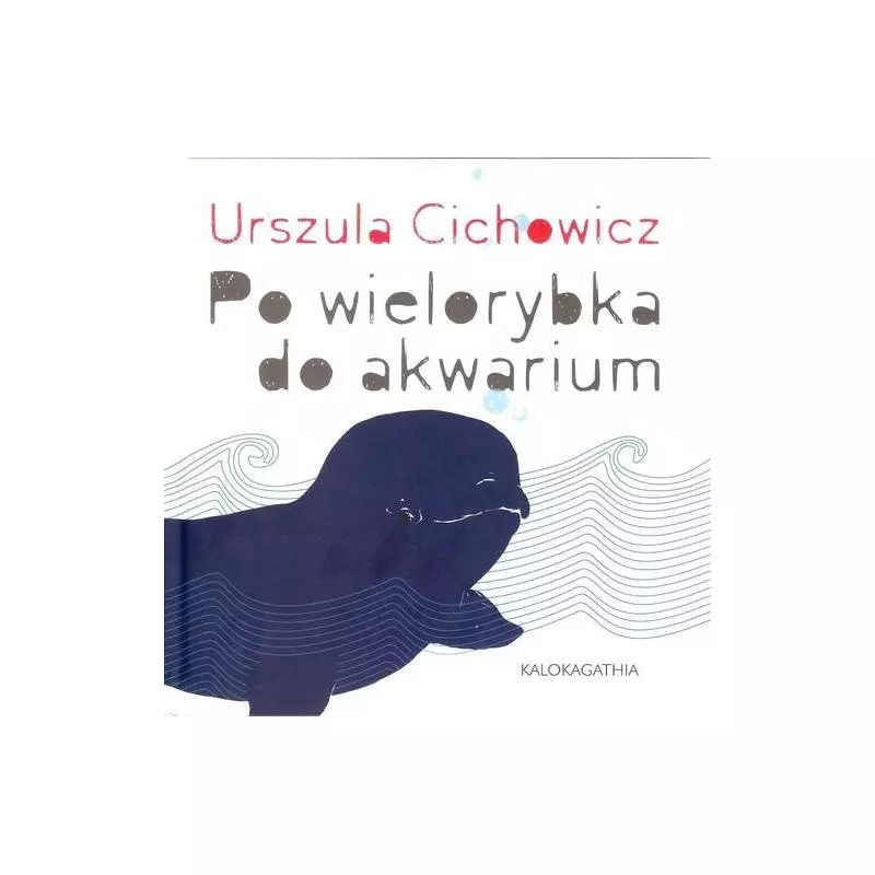 PO WIELORYBKA DO AKWARIUM Urszula Cichowicz - Kalokagathia