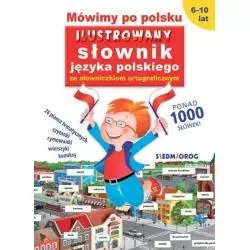 MÓWMY PO POLSKU ILUSTROWANY SŁOWNIK JĘZYKA POLSKIEGO ZE SŁOWNICZKIEM ORTOGRAFICZNYM 6-10 LAT - Siedmioróg