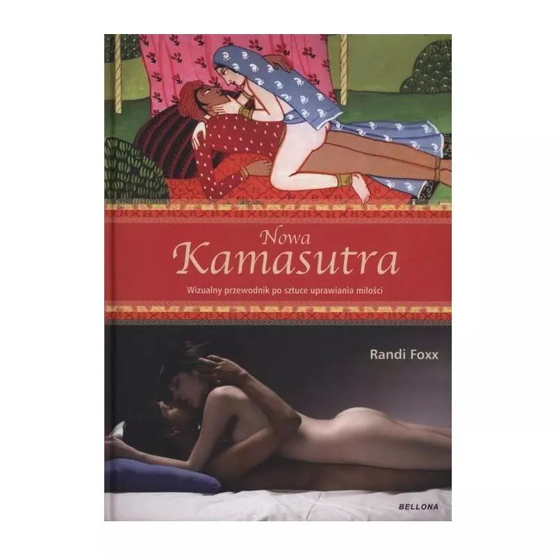NOWA KAMASUTRA WIZUALNY PRZEWODNIK PO SZTUCE UPRAWIANIA MIŁOŚCI Randi Foxx - Bellona