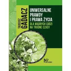 UNIWERSALNE PRAWDY I PRAWA ŻYCIA DLA MĄDRYCH LUDZI NA TRUDNE CZASY Tadeusz Gadacz - Wydawnictwo Nieoczywiste