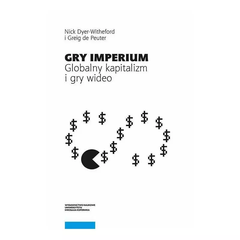 GRY IMPERIUM GLOBALNY KAPITALIZM I GRY WIDEO Nick Dyer-Witheford - Wydawnictwo Naukowe UMK